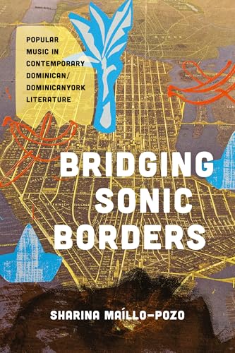 Bridging Sonic Borders: Popular Music In Contemporary Dominican/Dominicanyork Literature