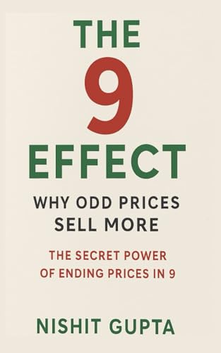 The 9 Effect: Why Odd Prices Sell More: The Secret Power Of Ending Prices In 9
