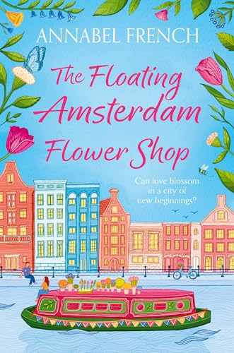 The Floating Amsterdam Flower Shop: The Must-Read, Fun And Charming Summer Romance For New For 2025!: Book 1