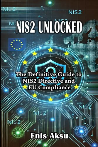 Nis2 Unlocked: The Definitive Guide To Nis2 Directive And Eu Compliance