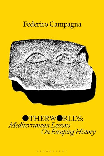 Otherworlds: Mediterranean Lessons On Escaping History
