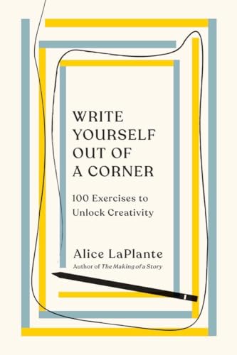 Write Yourself Out Of A Corner: 100 Exercises To Unlock Creativity