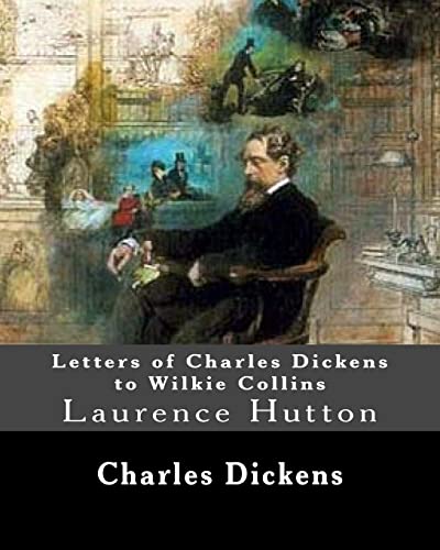 Letters Of Charles Dickens To Wilkie Collins. By: Charles Dickens, By: Wilkie Collins, Edited By: Laurence Hutton: Laurence Hutton (1843 – June 10, 19