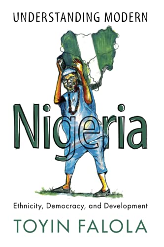 Understanding Modern Nigeria: Ethnicity, Democracy, And Development