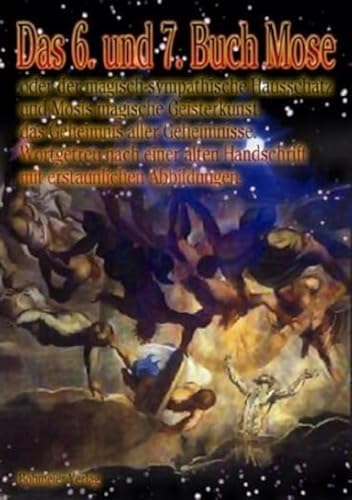 Das 6. Und 7. Buch Mose: Oder Der Magisch-Sympathische Hausschatz Und Mosis Magische Geisterkunst, Das Geheimnis Aller Geheimnisse - Wortgetreu Nach .