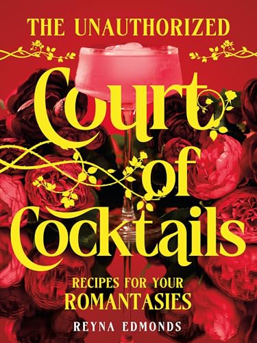 The Unauthorized Court Of Cocktails: Recipes For Your Romantasies