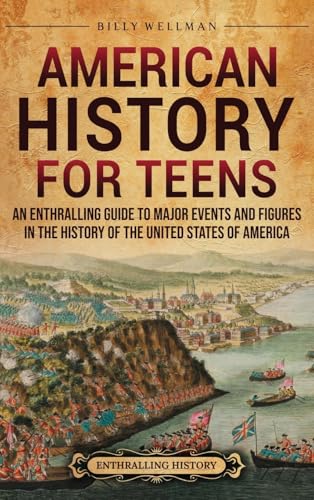 American History For Teens: An Enthralling Guide To Major Events And Figures In The History Of The United States Of America