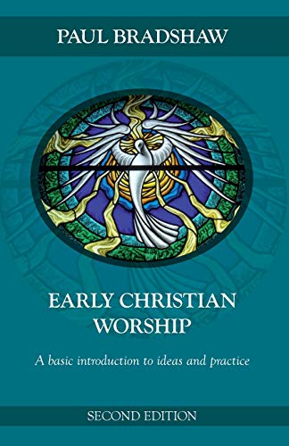 Early Christian Worship: A Basic Introduction To Ideas And Practice, Second Edition: An Introduction To Ideas And Practice