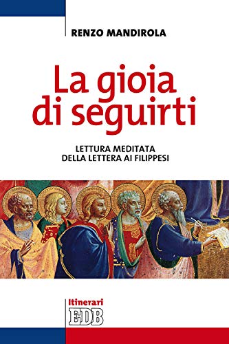 La Gioia Di Seguirti. Lettura Meditata Della Lettera Ai Filippesi