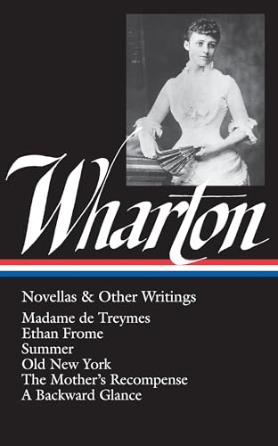 Edith Wharton: Novellas & Other Writings (Loa #47): Madame De Treymes / Ethan Frome / Summer / Old New York / The Mother'S Recompense / A Backward Gla