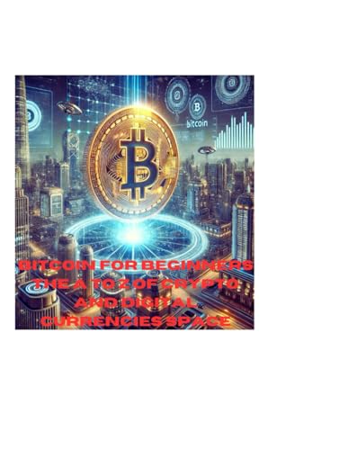 Bitcoin For Beginners: Understanding Cryptocurrencies. The A To Z Of Cryptos And Digital Currencies Space. Step By Step Guide In Investing In Crypto.