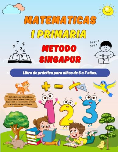 Matematicas Metodo Singapur 1 Primaria: Libro De Práctica Para Niños De 6 A 7 Años ( Sumas Y Restas, Comparar Números, Medidas, Geometría ).