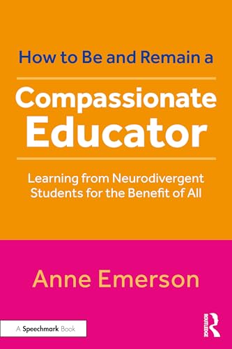 How To Be, And Remain, A Compassionate Educator: Learning From Neurodivergent Students For The Benefit Of All