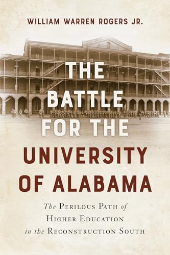 The Battle For The University Of Alabama: The Perilous Path Of Higher Education In The Reconstruction South
