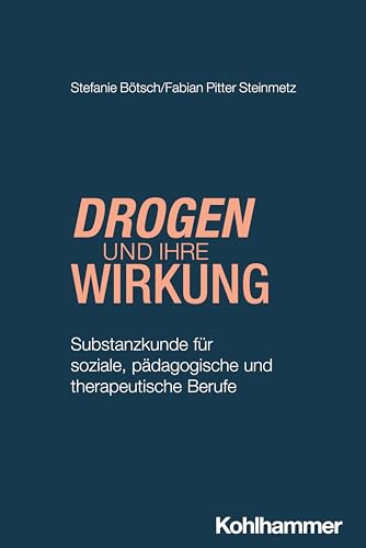 Drogen Und Ihre Wirkung: Substanzkunde Für Soziale, Pädagogische Und Therapeutische Berufe