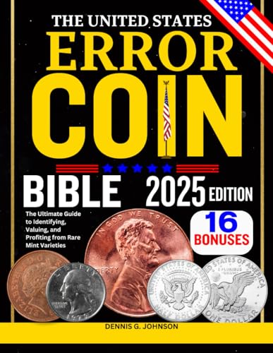 The United States Error Coin Bible: The Ultimate Guide To Identifying, Valuing, And Profiting From Rare Mint Varieties