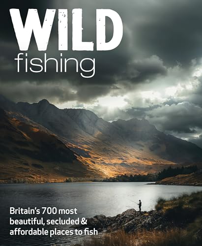Wild Fishing Britain: 700 Hidden Rivers, Lakes And Coves Where Fishing Doesn'T Cost The Earth