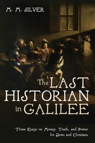 The Last Historian In Galilee: Three Essays On Money, Truth, And Power For Jews And Christians