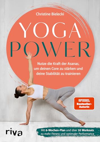 Yogapower: Nutze Die Kraft Der Asanas, Um Deinen Core Zu Stärken Und Deine Stabilität Zu Trainieren. Mit 6-Wochen-Plan Und Über 10 Workouts Zu Mehr Fi