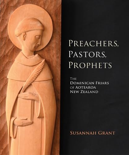Preachers, Pastors, Prophets: The Dominican Friars Of Aotearoa New Zealand