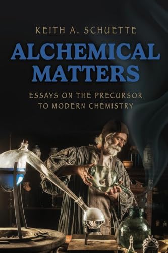 Alchemical Matters: Essays On The Precursor To Modern Chemistry