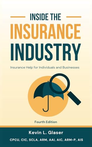 Inside The Insurance Industry - Fourth Edition: Insurance Help For Individuals And Businesses