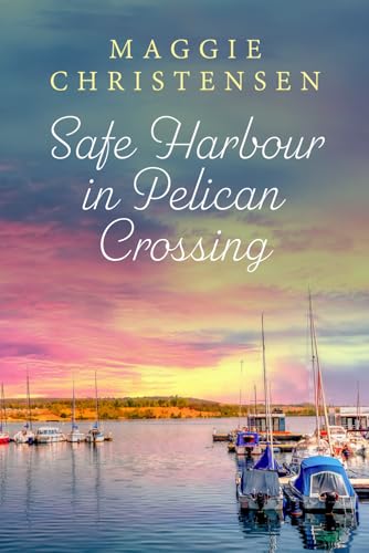Safe Harbour In Pelican Crossing: An Emotional And Uplifting Story Of Friends, Family And Second Chances: 5
