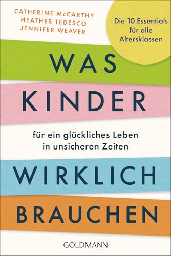 Was Kinder Für Ein Glückliches Leben In Unsicheren Zeiten Wirklich Brauchen: Die 10 Essentials Für Alle Altersklassen