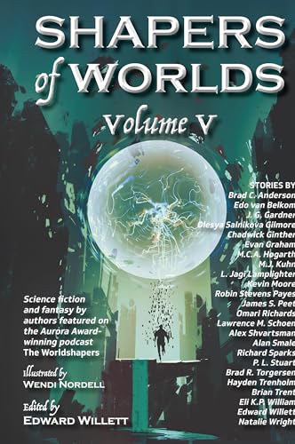 Shapers Of Worlds Volume V: Science Fiction And Fantasy By Authors Featured On The Worldshapers Podcast: 5
