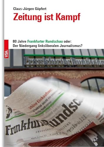 Zeitung Im Kampf: 80 Jahre 'Frankfurter Rundschau' Oder: Der Niedergang Linksliberalen Journalismus?