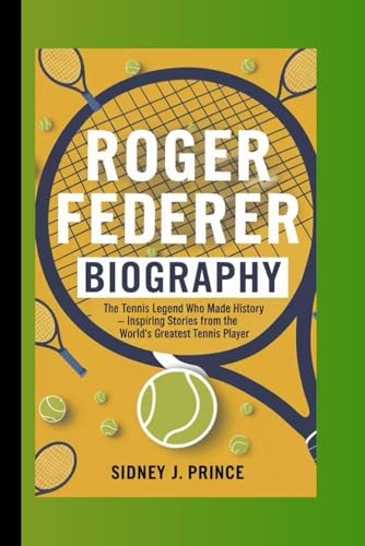 Roger Federer Biography: The Tennis Legend Who Made History – Inspiring Stories From The World’S Greatest Tennis Player