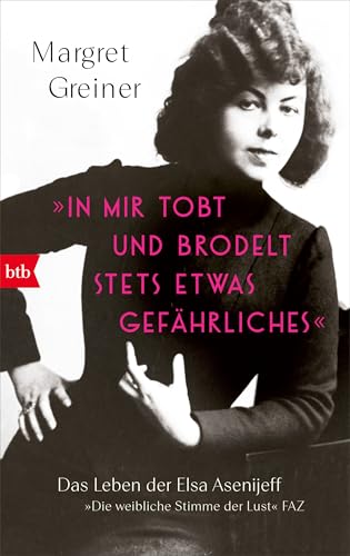 'In Mir Tobt Und Brodelt Stets Etwas Gefährliches': Das Leben Der Elsa Asenijeff - 'Die Weibliche Stimme Der Lust' (Faz)