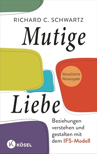 Mutige Liebe: Beziehungen Verstehen Und Gestalten Mit Dem Ifs-Modell - Aktualisierte Neuausgabe - 'Dieses Buch Bietet Entscheidende Neue Erkenntnisse.