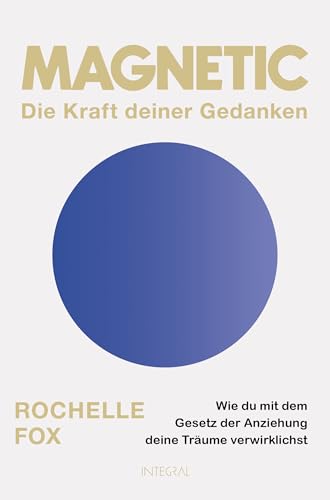 Magnetic - Die Kraft Deiner Gedanken: Wie Du Mit Dem Gesetz Der Anziehung Deine Träume Verwirklichst