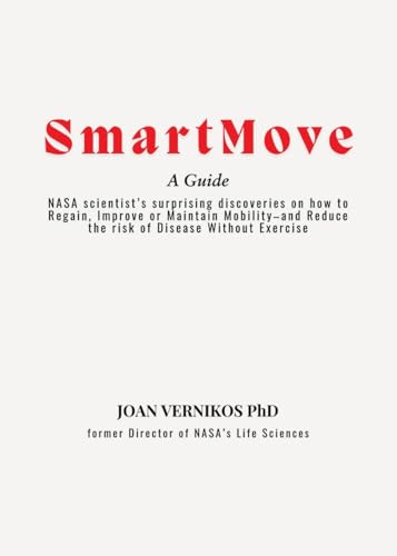 Smart Move A Guide: Nasa Scientist'S Surprising Discoveries On How To Regain, Improve Or Maintain Mobility-And Reduce The Risk Of Disease Without Exer