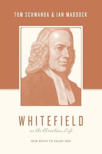 Whitefield On The Christian Life: New Birth To Enjoy God