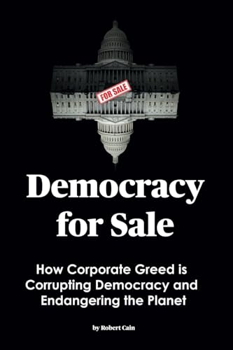 Democracy For Sale: How Corporate Greed Is Corrupting Democracy And Endangering The Planet