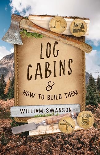 Log Cabins: And How To Build Them