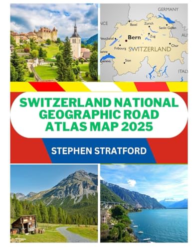 Switzerland National Geographic Road Atlas Map 2025: The Ultimate Traveler’S Guide To Scenic Alpine Routes, Detailed Road Maps, Hidden Gems And Essent