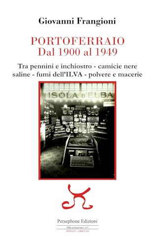 Portoferraio Dal 1900 Al 1949. Tra Pennini E Inchiostro, Camicie Nere, Saline, Fumi Dell'Ilva, Polvere E Macerie