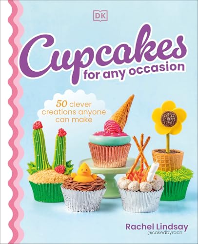A Cupcake For Every Occasion: 50 Clever Creations Anyone Can Make