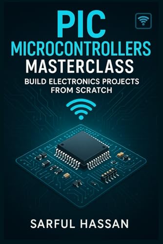 Pic Microcontrollers Masterclass: Build Electronics Projects From Scratch
