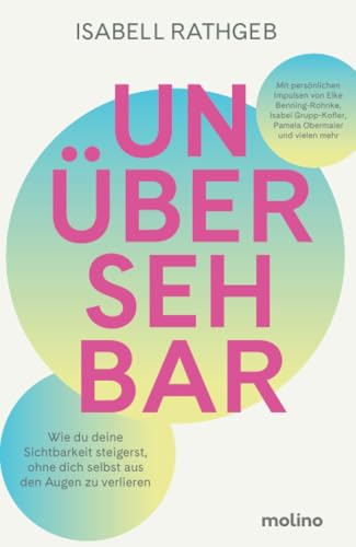 Unübersehbar: Wie Du Deine Sichtbarkeit Steigerst, Ohne Dich Selbst Aus Den Augen Zu Verlieren: Wie Du Deine Sichtbarkeit Steigerst, Ohne Dich Selbst