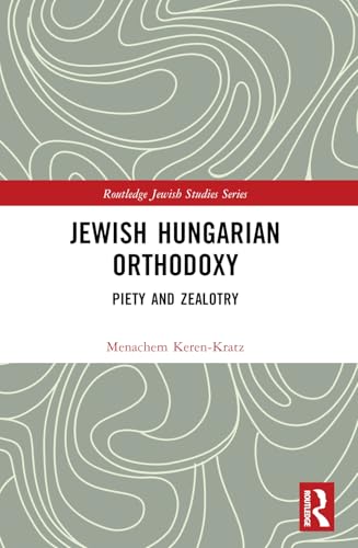 Jewish Hungarian Orthodoxy: Piety And Zealotry