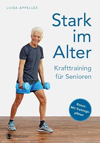 Stark Im Alter. Krafttraining Für Senioren. Die Besten Fitness-Übungen: Mit Spaß Zu Mehr Fitness. Krafttraining Und Workouts Für Senioren (Fit Im ... 
