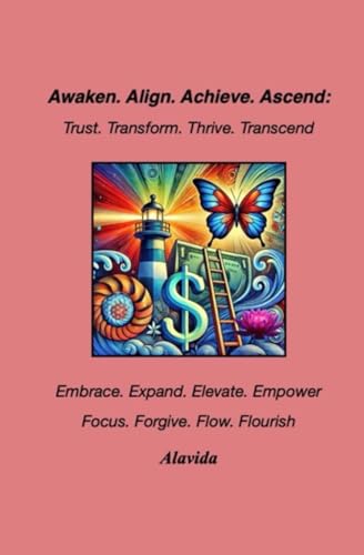 Awaken. Align. Achieve. Ascend: Trust. Transform. Thrive. Transcend