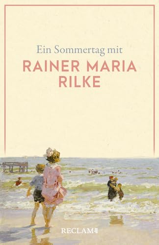 Ein Sommertag Mit Rainer Maria Rilke: Eine Sammlung Der Schönsten Gedichte, Zitate, Brief- Und Romanauszüge Zum Sommer - Die Perfekte Lektüre Für Eine