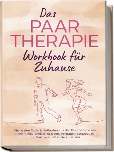 Das Paartherapie Workbook Für Zuhause: Die Besten Tools & Methoden Aus Der Paartherapie Um Beziehungskonflikte Zu Lösen, Vertrauen Aufzubauen Und Part
