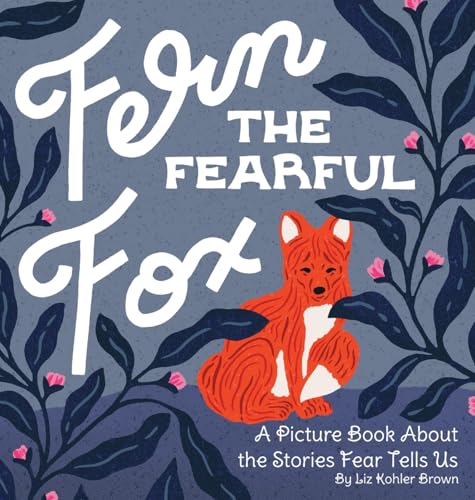 Fern The Fearful Fox: A Picture Book About The Stories Fear Tells Us