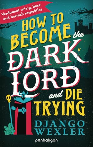 How To Become The Dark Lord And Die Trying: Böse, Sarkastisch, Hardcore - Und Zum Brüllen Komisch! - Roman: 1